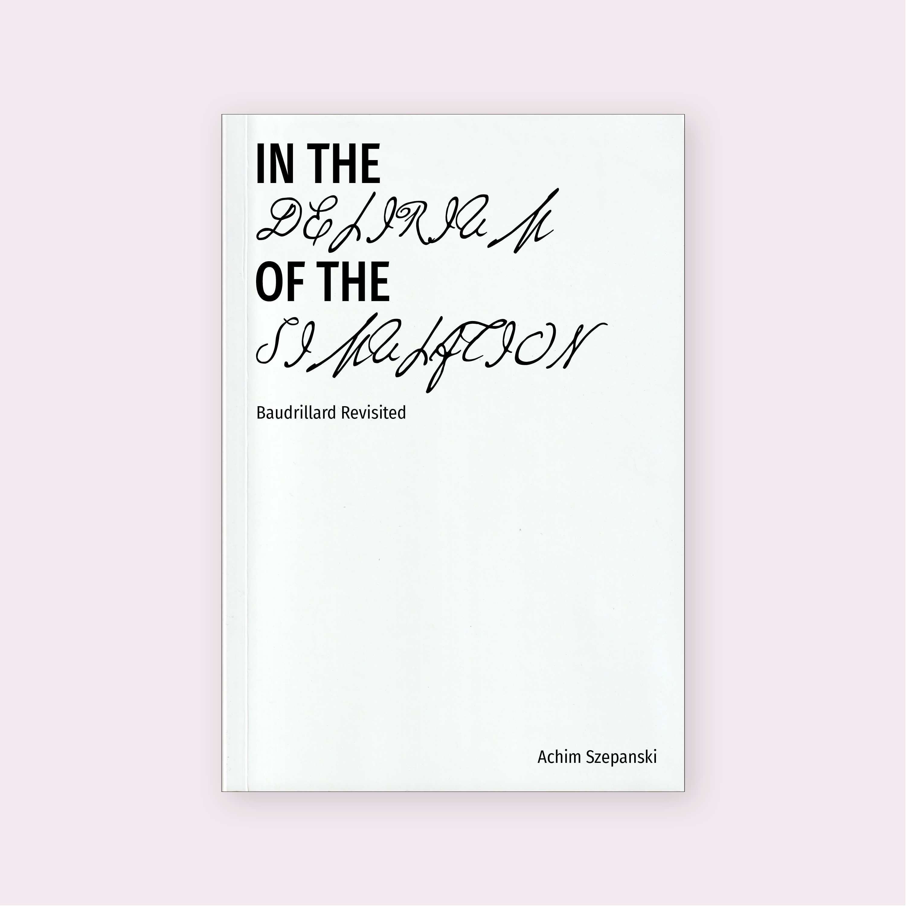 In the Delirium of the Simulation: Baudrillard Revisited (2024) by Achim Szepanski