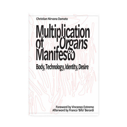 Multiplication of Organs Manifesto: Body, Technology, Identity, Desire (2025) by Christian Nirvana Damato