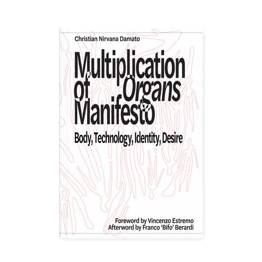 Multiplication of Organs Manifesto: Body, Technology, Identity, Desire (2025) by Christian Nirvana Damato