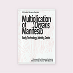 Multiplication of Organs Manifesto: Body, Technology, Identity, Desire (2025) by Christian Nirvana Damato [E-BOOK]