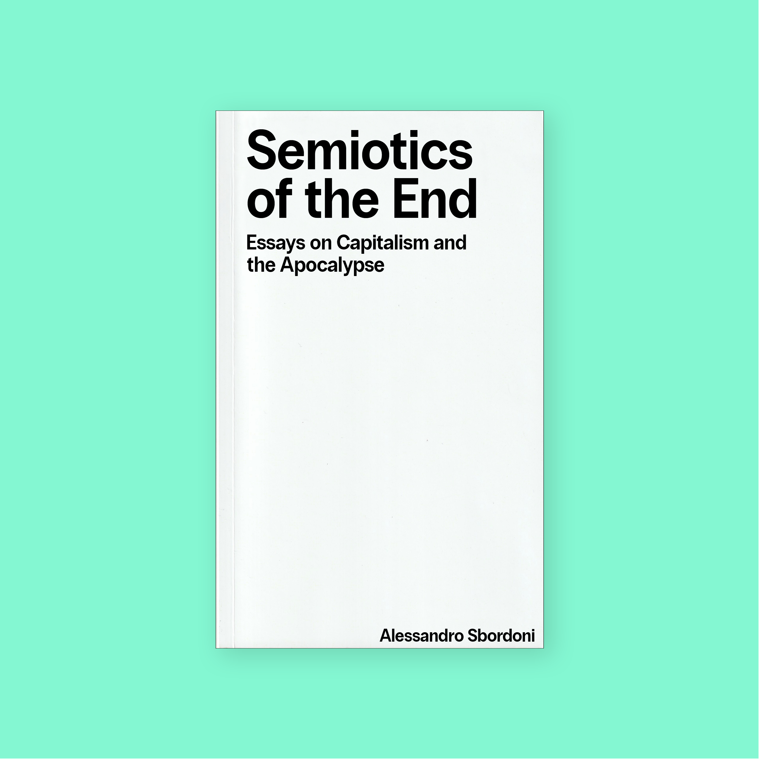 Semiotics of the End: Essays on Capitalism and the Apocalypse (2025) by Alessandro Sbordoni