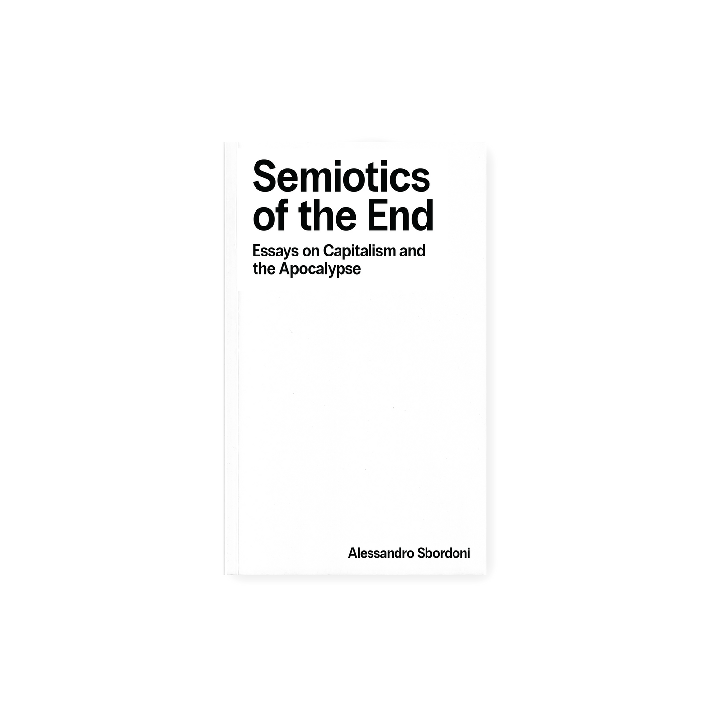 Semiotics of the End: Essays on Capitalism and the Apocalypse (2025) by Alessandro Sbordoni